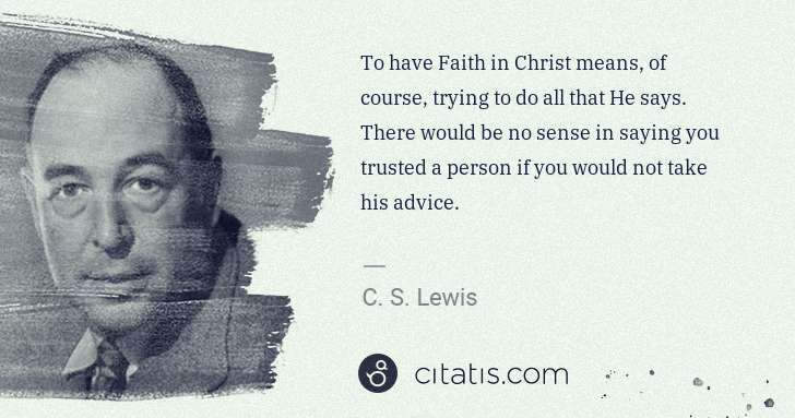 C. S. Lewis: To have Faith in Christ means, of course, trying to do all ... | Citatis