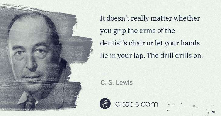 C. S. Lewis: It doesn't really matter whether you grip the arms of the ... | Citatis