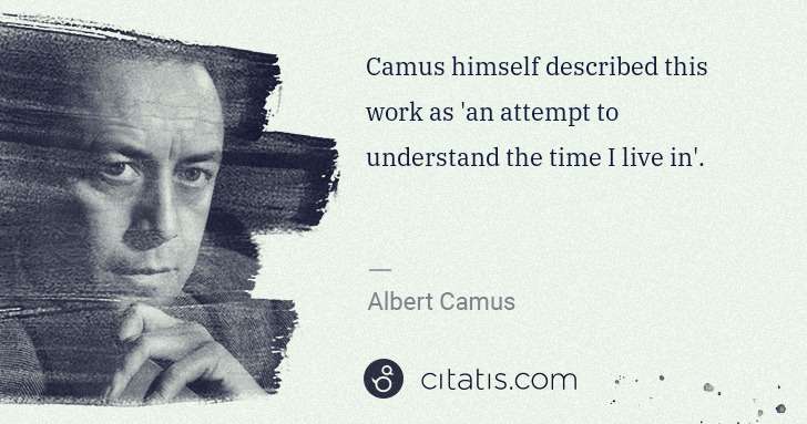 Albert Camus: Camus himself described this work as 'an attempt to ... | Citatis