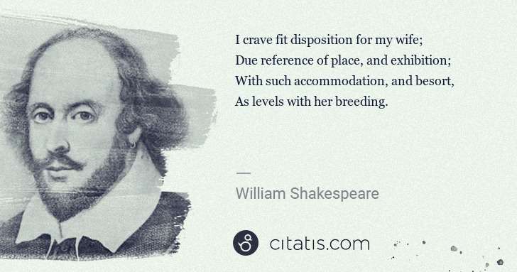 William Shakespeare: I crave fit disposition for my wife;
Due reference of ... | Citatis