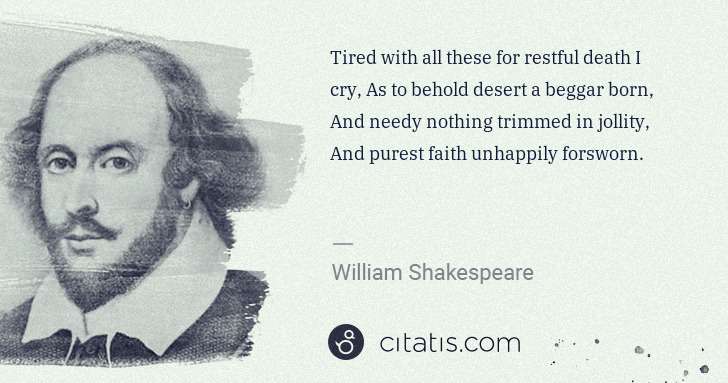 William Shakespeare: Tired with all these for restful death I cry, As to behold ... | Citatis