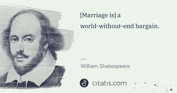 William Shakespeare: [Marriage is] a world-without-end bargain. | Citatis