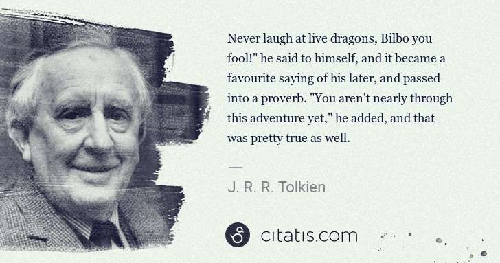 J. R. R. Tolkien: Never laugh at live dragons, Bilbo you fool!" he said to ... | Citatis