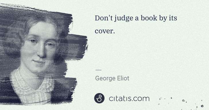 George Eliot: Don't judge a book by its cover. | Citatis
