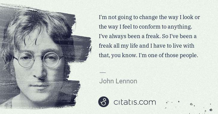 John Lennon: I'm not going to change the way I look or the way I feel ... | Citatis