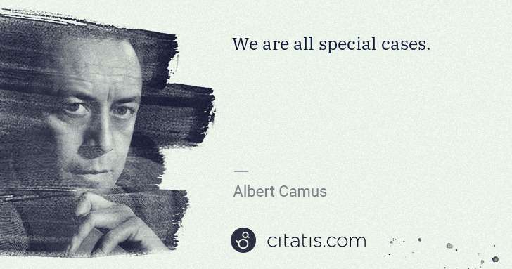 Albert Camus: We are all special cases. | Citatis