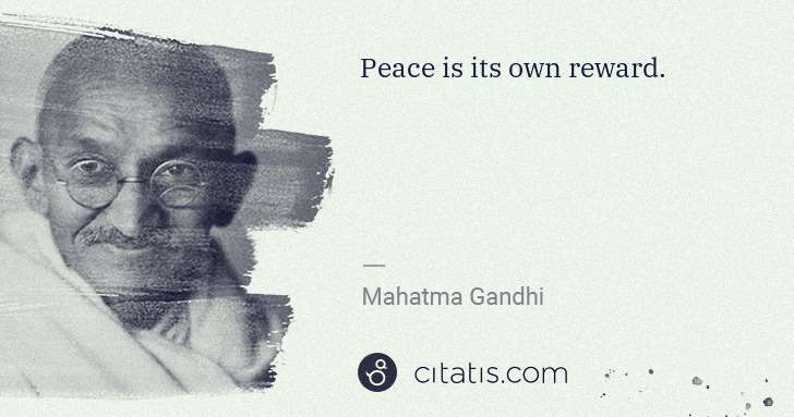 Mahatma Gandhi: Peace is its own reward. | Citatis