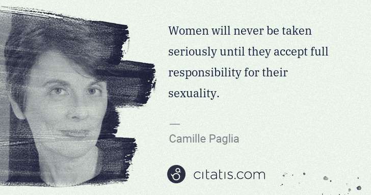 Camille Paglia: Women will never be taken seriously until they accept full ... | Citatis