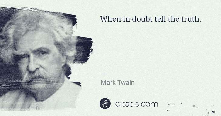 Mark Twain: When in doubt tell the truth. | Citatis