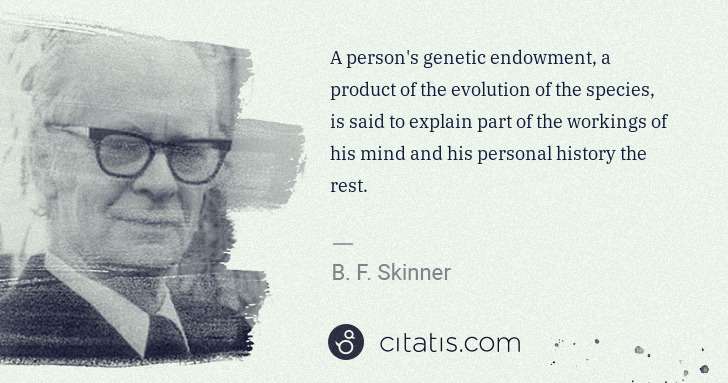 B. F. Skinner: A person's genetic endowment, a product of the evolution ... | Citatis