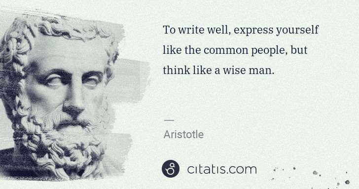 Aristotle: To write well, express yourself like the common people, ... | Citatis