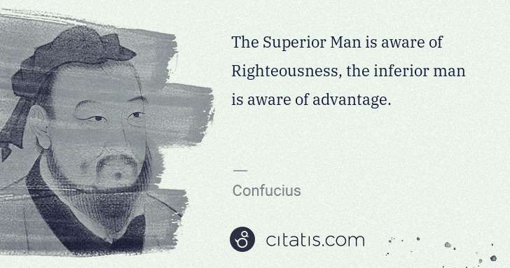 Confucius: The Superior Man is aware of Righteousness, the inferior ... | Citatis