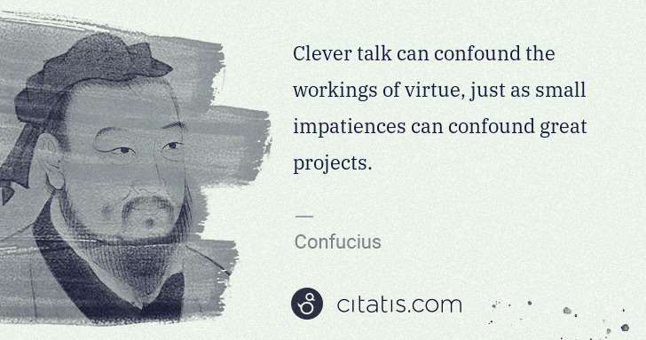 Confucius: Clever talk can confound the workings of virtue, just as ... | Citatis