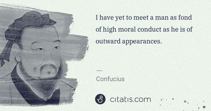 Confucius: I have yet to meet a man as fond of high moral conduct as ... | Citatis