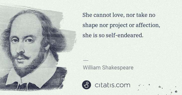 William Shakespeare: She cannot love, nor take no shape nor project or ... | Citatis