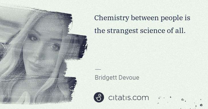 Bridgett Devoue: Chemistry between people is the strangest science of all. | Citatis