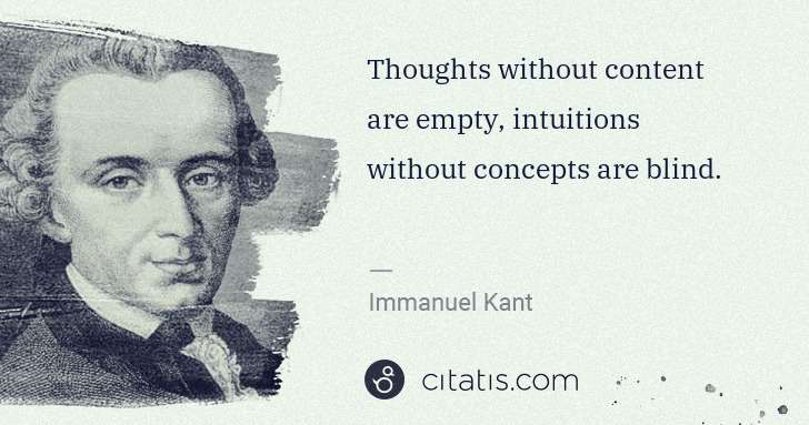 Immanuel Kant: Thoughts without content are empty, intuitions without ... | Citatis