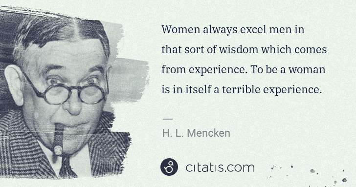 H. L. Mencken: Women always excel men in that sort of wisdom which comes ... | Citatis