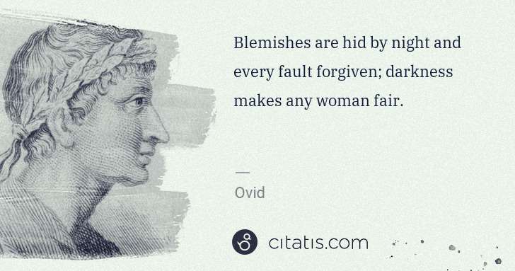 Ovid: Blemishes are hid by night and every fault forgiven; ... | Citatis