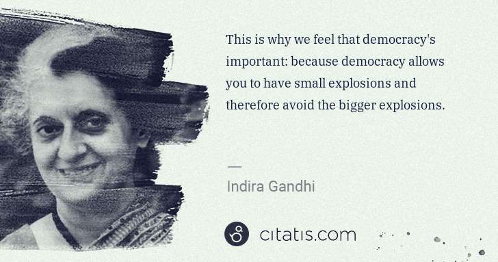 Indira Gandhi: This is why we feel that democracy's important: because ... | Citatis