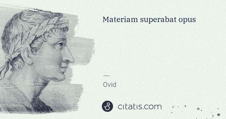 Ovid: Materiam superabat opus | Citatis