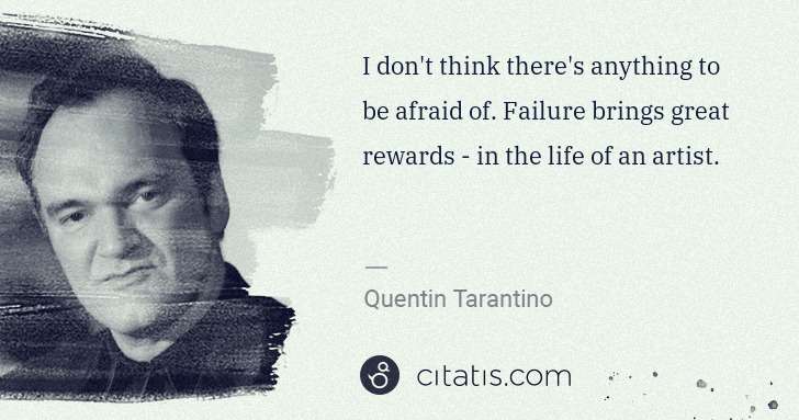 Quentin Tarantino: I don't think there's anything to be afraid of. Failure ... | Citatis