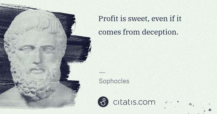 Sophocles: Profit is sweet, even if it comes from deception. | Citatis