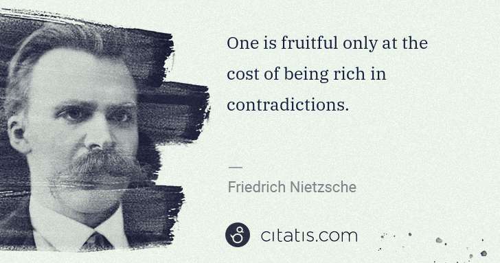 Friedrich Nietzsche: One is fruitful only at the cost of being rich in ... | Citatis