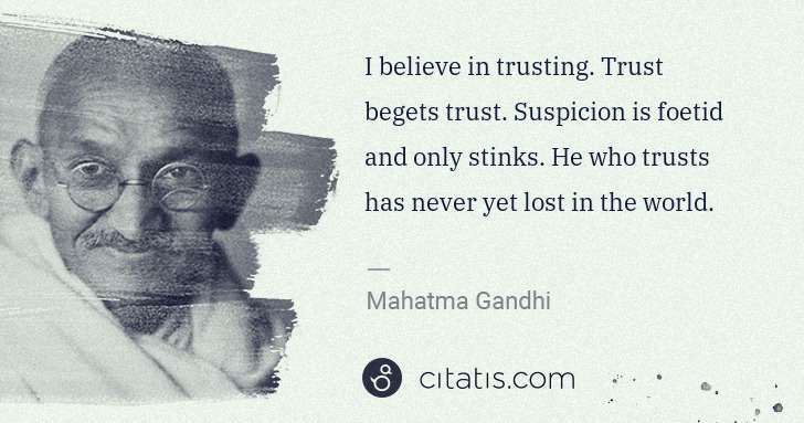 Mahatma Gandhi: I believe in trusting. Trust begets trust. Suspicion is ... | Citatis