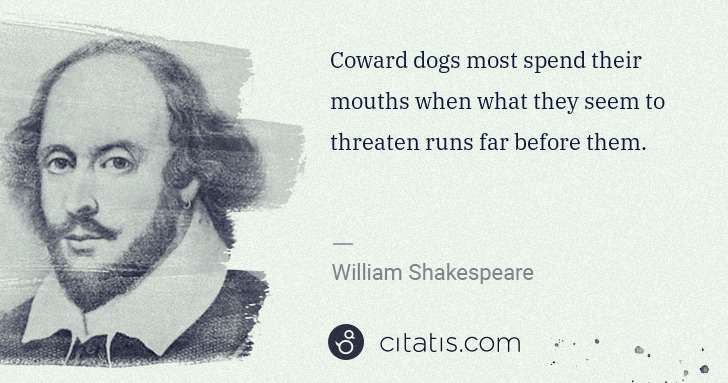 William Shakespeare: Coward dogs most spend their mouths when what they seem to ... | Citatis