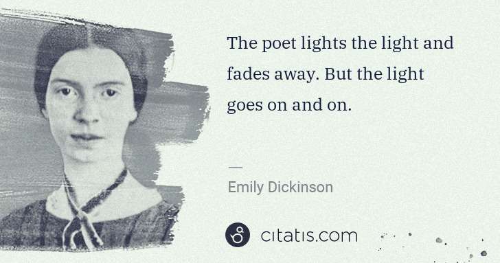 Emily Dickinson: The poet lights the light and fades away. But the light ... | Citatis
