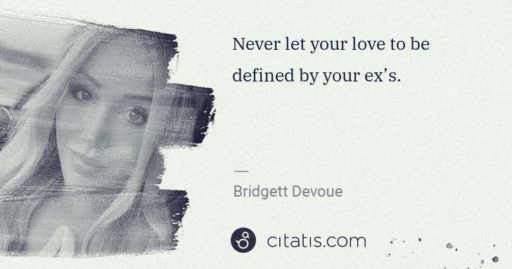Bridgett Devoue: Never let your love to be defined by your ex’s. | Citatis