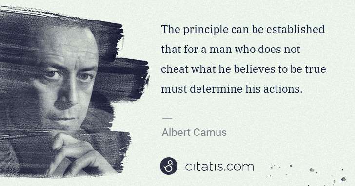 Albert Camus: The principle can be established that for a man who does ... | Citatis