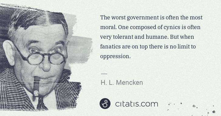 H. L. Mencken: The worst government is often the most moral. One composed ... | Citatis
