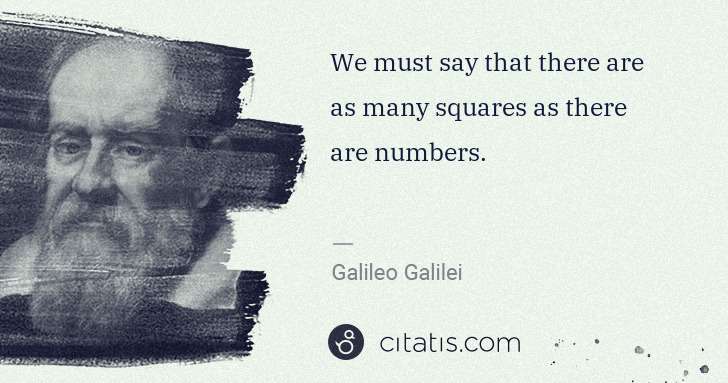 Galileo Galilei: We must say that there are as many squares as there are ... | Citatis