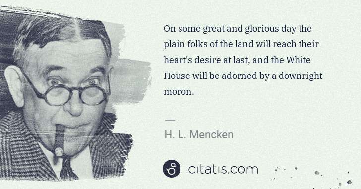 H. L. Mencken: On some great and glorious day the plain folks of the land ... | Citatis