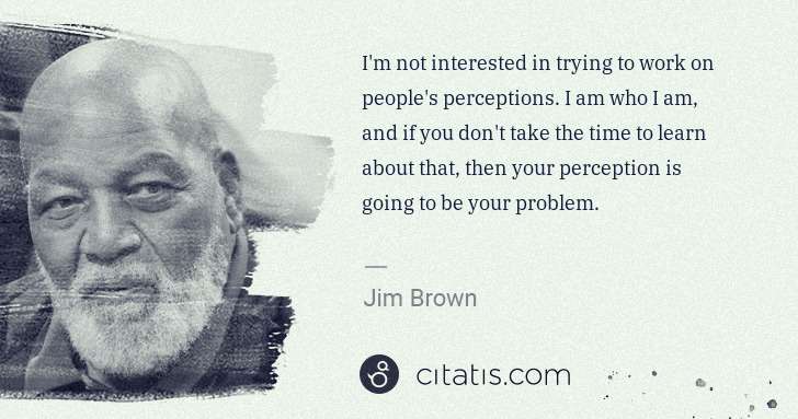 Jim Brown: I'm not interested in trying to work on people's ... | Citatis