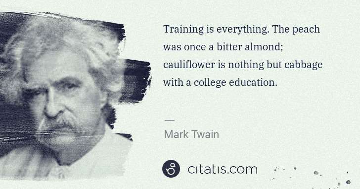 Mark Twain: Training is everything. The peach was once a bitter almond ... | Citatis