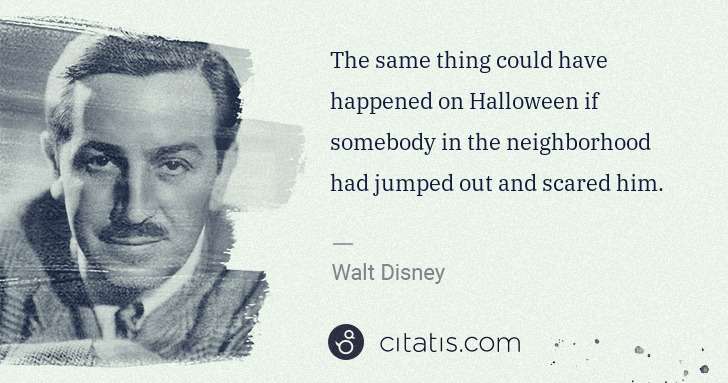 Walt Disney: The same thing could have happened on Halloween if ... | Citatis