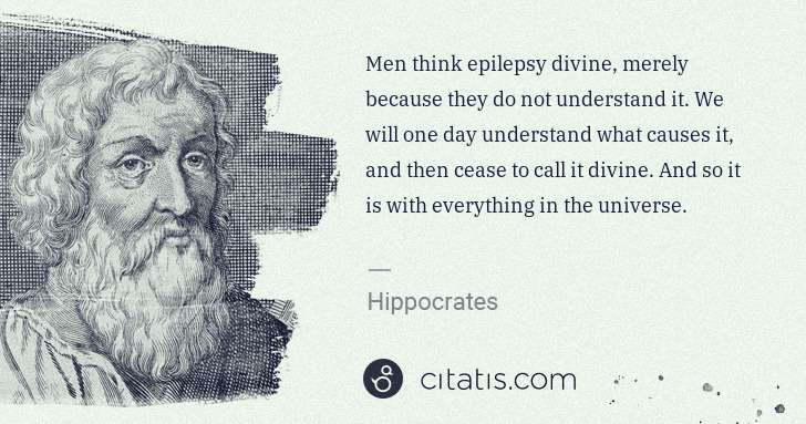 Hippocrates: Men think epilepsy divine, merely because they do not ... | Citatis