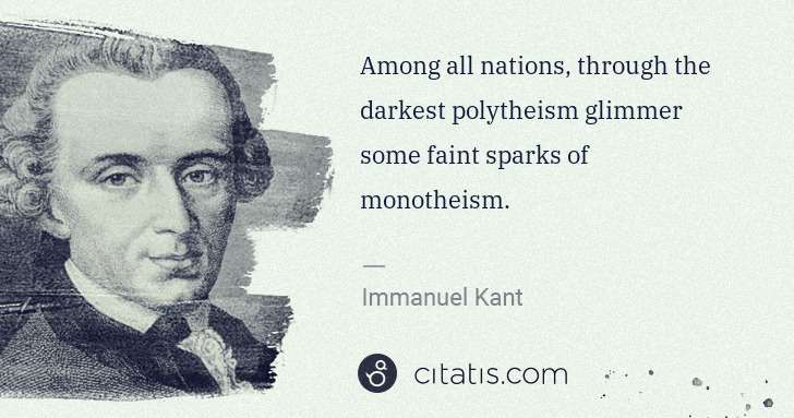 Immanuel Kant: Among all nations, through the darkest polytheism glimmer ... | Citatis
