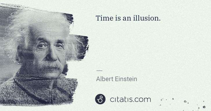 Albert Einstein: Time is an illusion. | Citatis