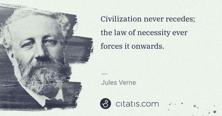 Jules Verne: Civilization never recedes; the law of necessity ever ... | Citatis