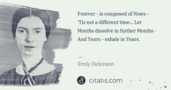 Emily Dickinson: Forever - is composed of Nows - 'Tis not a different time. ... | Citatis
