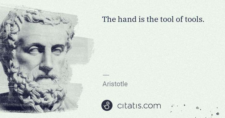 Aristotle: The hand is the tool of tools. | Citatis