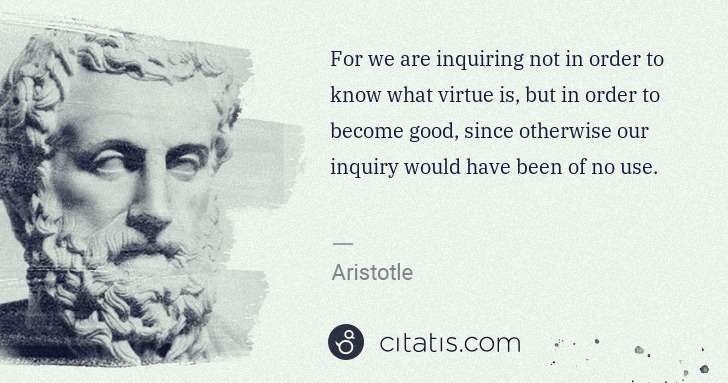 Aristotle: For we are inquiring not in order to know what virtue is, ... | Citatis