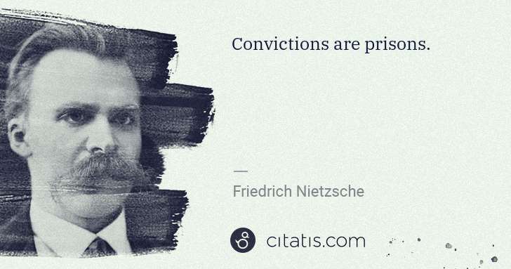 Friedrich Nietzsche: Convictions are prisons. | Citatis