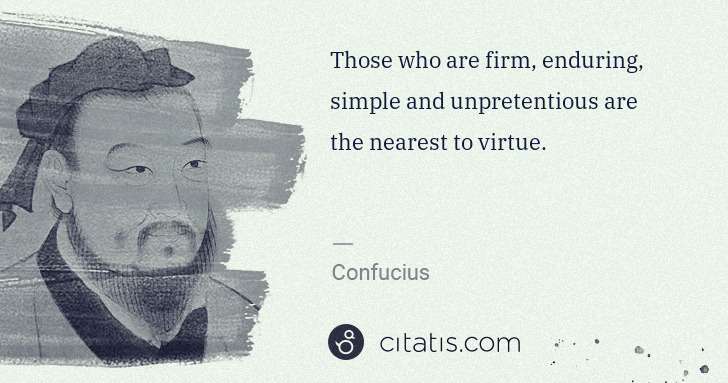 Confucius: Those who are firm, enduring, simple and unpretentious are ... | Citatis