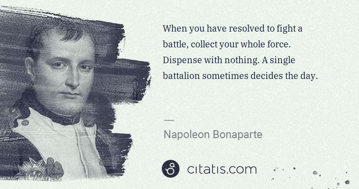 Napoleon Bonaparte: When you have resolved to fight a battle, collect your ... | Citatis