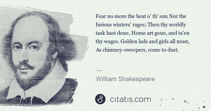 William Shakespeare: Fear no more the heat o' th' sun Nor the furious winters' ... | Citatis